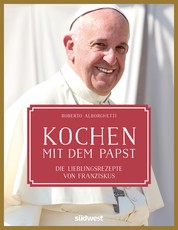 Kochen mit dem Papst - Die Lieblingsrezepte von Franziskus