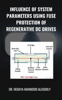Dr. Hedaya Alasooly: Influence of System Parameters Using Fuse Protection of Regenerative DC Drives 