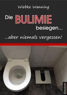 Wiebke Wanning: Die Bulimie besiegen... ...aber niemals vergessen! ★★★
