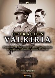 Operación Valkiria - 20 de julio de 1944. Objetivo: eliminar a Hitler. Todos los detalles del complot que pudo cambiar la historia del siglo XX.