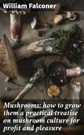 William Falconer: Mushrooms: how to grow them a practical treatise on mushroom culture for profit and pleasure 