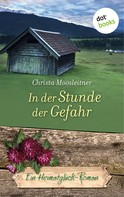 Christa Moosleitner: In der Stunde der Gefahr - Ein Heimatglück-Roman ★★★★★