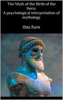 Otto Rank: The Myth of the Birth of the Hero: A psychological interpretation of mythology 