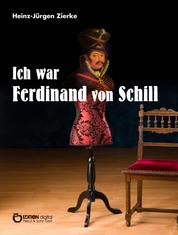 Ich war Ferdinand von Schill - Historischer Roman