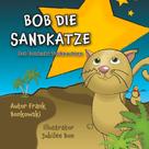 Frank Bonkowski: Bob die Sandkatze 