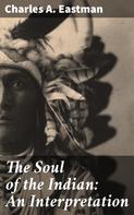 Charles A. Eastman: The Soul of the Indian: An Interpretation 