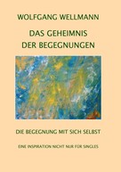 Wolfgang Wellmann: Das Geheimnis der Begegnungen 