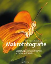 Makrofotografie - Gestaltung, Licht und Technik in Natur und Studio