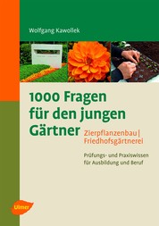 1000 Fragen für den jungen Gärtner. Zierpflanzenbau, Friedhofsgärtnerei - Prüfungs- und Praxiswissen für Ausbildung und Beruf