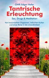 Tantrische Erleuchtung - Sex, Drugs & Meditation