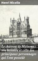 Henri Nicolle: Le château de Maisons : son histoire et celle des principaux personnages qui l'ont possédé 