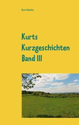 Kurts Kurzgeschichten Band III - Geschichten aus dem Leben