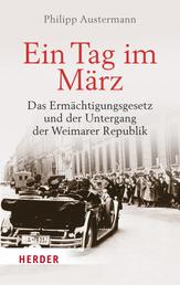 Ein Tag im März - Das Ermächtigungsgesetz und der Untergang der Weimarer Republik