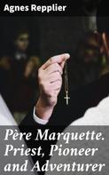 Agnes Repplier: Père Marquette. Priest, Pioneer and Adventurer 