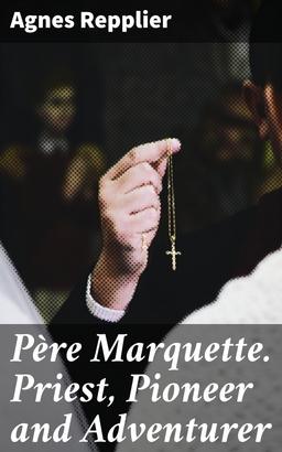 Père Marquette. Priest, Pioneer and Adventurer