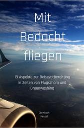 Mit Bedacht fliegen - 19 Aspekte zur Reisevorbereitung in Zeiten von Flugscham und Greenwashing