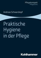 Andreas Schwarzkopf: Praktische Hygiene in der Pflege 