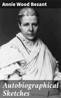 Annie Wood Besant: Autobiographical Sketches 
