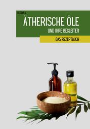 Ätherische Öle und ihre Begleiter - Das Rezeptbuch