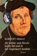 Albrecht Gralle: Als Luther vom Kirschbaum fiel und in der Gegenwart landete ★★★★★