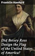Franklin Hanford: Did Betsey Ross Design the Flag of the United States of America? 