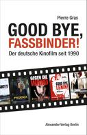 Pierre Gras: Good bye, Fassbinder 