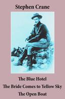 Stephen Crane: The Blue Hotel + The Bride Comes to Yellow Sky + The Open Boat (3 famous stories by Stephen Crane) 