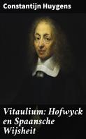Constantijn Huygens: Vitaulium: Hofwyck en Spaansche Wijsheit 