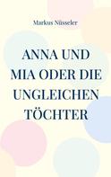 Markus Nüsseler: Anna und Mia oder die ungleichen Töchter 