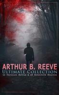 Arthur B. Reeve: ARTHUR B. REEVE Ultimate Collection: 11 Thriller Novels & 49 Detective Stories 