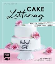 Cake Lettering – Torten, Cupcakes, Kekse backen und verzieren - Mit praktischen Handlettering-Vorlagen