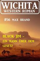 Max Brand: Black Jim – ein Mann über dem Gesetz: Wichita Western Roman 56 
