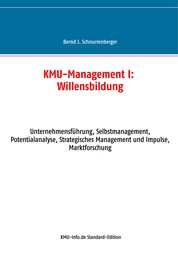 KMU-Management I: Willensbildung - Unternehmensführung, Selbstmanagement, Potentialanalyse, Strategisches Management und Impulse, Marktforschung