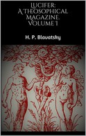 H. P. Blavatsky: Lucifer: A Theosophical Magazine. Volume I 