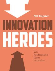 Innovation Heroes - Wie heldenhafte Ideen entstehen