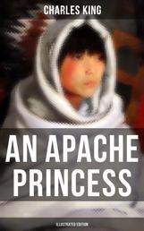 An Apache Princess (Illustrated Edition) - Western Classic - A Tale of the Indian Frontier