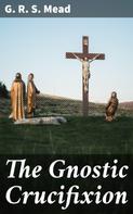 G. R. S. Mead: The Gnostic Crucifixion 
