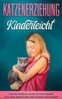 Katja Theile: Katzenerziehung kinderleicht: Das Praxisbuch rund um die Themen Haltung, Erziehung und Pflege von Katzen 