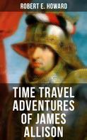Robert E. Howard: TIME TRAVEL ADVENTURES OF JAMES ALLISON 
