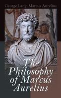 Marcus Aurelius: The Philosophy of Marcus Aurelius 
