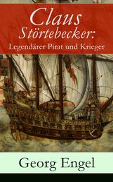 Claus Störtebecker: Legendärer Pirat und Krieger - Historischer Roman (14. Jahrhundert)