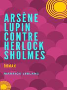 Maurice Leblanc: Arsène Lupin contre Herlock Sholmès 