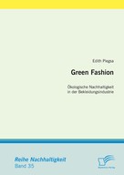 Edith Piegsa: Green Fashion: Ökologische Nachhaltigkeit in der Bekleidungsindustrie 