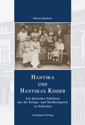 Hanyska und Hanyskas Kinder - Ein deutsches Schicksal aus der Kriegs- und Nachkriegszeit in Schlesien