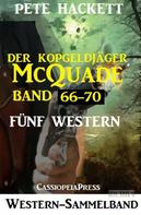 Pete Hackett: Der Kopfgeldjäger McQuade, Band 66-70: Fünf Western 