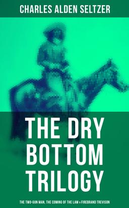 The Dry Bottom Trilogy: The Two-Gun Man, The Coming of the Law & Firebrand Trevison