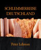 Peter Lehman: SCHLEMMERREISE DEUTSCHLAND 