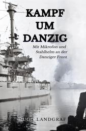 Kampf um Danzig - Mit Mikrophon und Stahlhelm an der Danziger Front