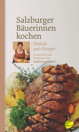 Salzburger Bäuerinnen kochen - Einfach gute Rezepte