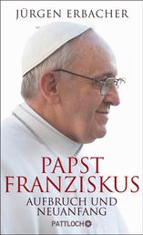 Papst Franziskus - Aufbruch und Neuanfang